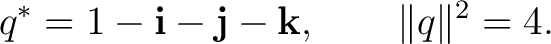 $\displaystyle q^*=1-\mathbf i-\mathbf j-\mathbf k, \qquad \lVert q\rVert^2=4. $
