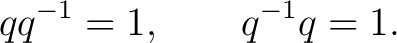 $\displaystyle qq^{-1}=1, \qquad q^{-1}q=1. $