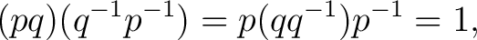 $\displaystyle (pq)(q^{-1}p^{-1})=p(qq^{-1})p^{-1}=1, $