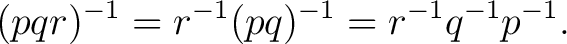 $\displaystyle (pqr)^{-1}=r^{-1}(pq)^{-1}=r^{-1}q^{-1}p^{-1}. $