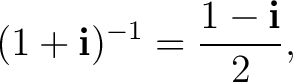 $\displaystyle (1+\mathbf i)^{-1}=\frac{1-\mathbf i}{2}, $