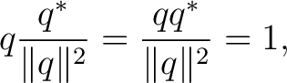 $\displaystyle q\frac{q^*}{\lVert q\rVert^2} =\frac{qq^*}{\lVert q\rVert^2}=1,$