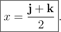 $\displaystyle \boxed{x=\frac{\mathbf j+\mathbf k}{2}}. $
