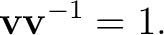 $\displaystyle \mathbf v\mathbf v^{-1}=1. $