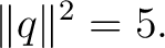 $\displaystyle \lVert q\rVert^2=5. $