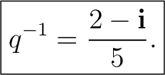 $\displaystyle \boxed{q^{-1}=\frac{2-\mathbf i}{5}.} $