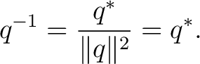 $\displaystyle q^{-1}=\frac{q^*}{\lVert q\rVert^2}=q^*. $