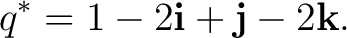 $\displaystyle q^* = 1-2\mathbf i+\mathbf j-2\mathbf k. $