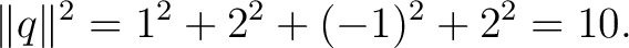 $\displaystyle \lVert q\rVert^2 = 1^2+2^2+(-1)^2+2^2 = 10. $
