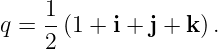 1-
q = 2 (1 + i + j + k) .