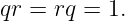 qr = rq = 1.
                                                                                         
                                                                                         

