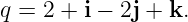 q = 2 + i − 2j + k.