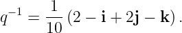  −1    1
q   = ---(2 − i + 2j − k) .
      10
