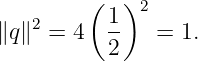 ( 1)2
∥q∥2 = 4 -- = 1.
2