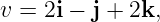 v = 2i − j + 2k,