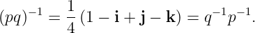 −1 1 −1 − 1
(pq) = --(1 − i + j − k) = q p .
4