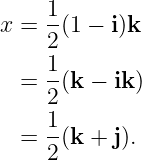 1
x = --(1 − i)k
21
= --(k − ik )
2
1-
= 2 (k + j).