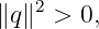    2
∥q∥  > 0,
