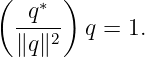 (    ∗ )
  --q--
  ∥q ∥2  q = 1.
