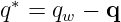 q∗ = qw − q
