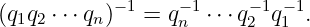 (q1q2 ⋅⋅⋅qn)−1 = q−n1⋅⋅⋅q2−1q−11.
