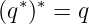   ∗ ∗
(q )  = q
