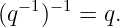 (q−1)−1 = q.

