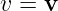 v = v
