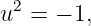 u2 = − 1,
