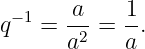  −1    a    1
q  =  -2-=  -.
      a     a
