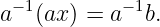 a−1(ax ) = a −1b.
