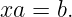xa =  b.

