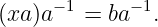 (xa)a− 1 = ba −1.

