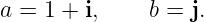 a = 1 + i, b = j.