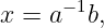 x = a− 1b,
