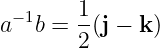        1
a−1b = --(j − k )
       2
