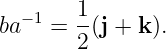 ba −1 = 1(j + k).
       2
