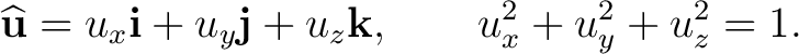 $\displaystyle \widehat{\mathbf u} =u_x\mathbf i+u_y\mathbf j+u_z\mathbf k, \qquad u_x^2+u_y^2+u_z^2=1.$