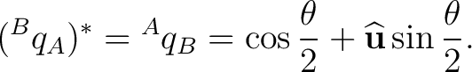 $\displaystyle ({}^{B}q_A)^* = {}^{A}q_B = \cos\frac{\theta}{2} + \widehat{\mathbf u}\sin\frac{\theta}{2}.$