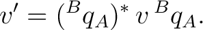 $\displaystyle v' = ({}^{B}q_A)^*\,v\,{}^{B}q_A.$