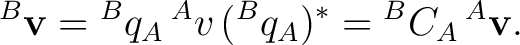 $\displaystyle {}^{B}\mathbf v = {}^{B}q_A\,{}^{A}v\,({}^{B}q_A)^* = {}^{B}C_A\,{}^{A}\mathbf v.$