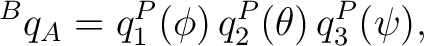 $\displaystyle {}^{B}q_A = q_1^P(\phi)\, q_2^P(\theta)\, q_3^P(\psi),$