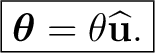 $\displaystyle \boxed{\boldsymbol\theta=\theta\widehat{\mathbf u}.}$