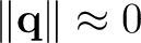$\lVert\mathbf q\rVert\approx0$