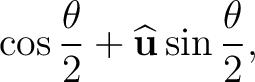 $\displaystyle \cos\frac{\theta}{2} + \widehat{\mathbf u}\sin\frac{\theta}{2},$
