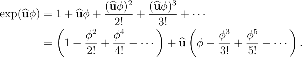 \begin{equation*} \begin{aligned} \exp(\widehat{\mathbf u}\phi) &=1+\widehat{\ma... ...-\frac{\phi^3}{3!}+\frac{\phi^5}{5!}-\cdots\right). \end{aligned}\end{equation*}