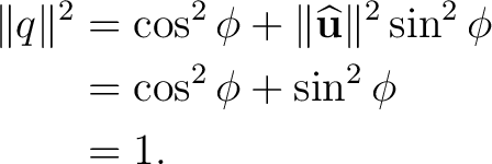 \begin{equation*}\begin{aligned} \lVert q\rVert^2 &=\cos^2\phi +\lVert\widehat{\... ...Vert^2\sin^2\phi\ &=\cos^2\phi+\sin^2\phi\ &=1. \end{aligned}\end{equation*}