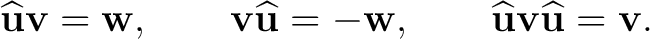 $\displaystyle \widehat{\mathbf u}\mathbf v=\mathbf w, \qquad \mathbf v\widehat{... ...=-\mathbf w, \qquad \widehat{\mathbf u}\mathbf v\widehat{\mathbf u}=\mathbf v. $