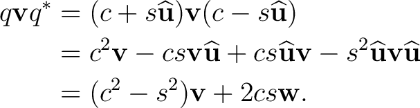 \begin{equation*}\begin{aligned} q\mathbf v q^* &=(c+s\widehat{\mathbf u})\mathb... ...at{\mathbf u}\ &=(c^2-s^2)\mathbf v+2cs\mathbf w. \end{aligned}\end{equation*}