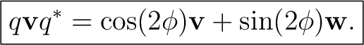 $\displaystyle \boxed{ q\mathbf v q^* =\cos(2\phi)\mathbf v +\sin(2\phi)\mathbf w. }$
